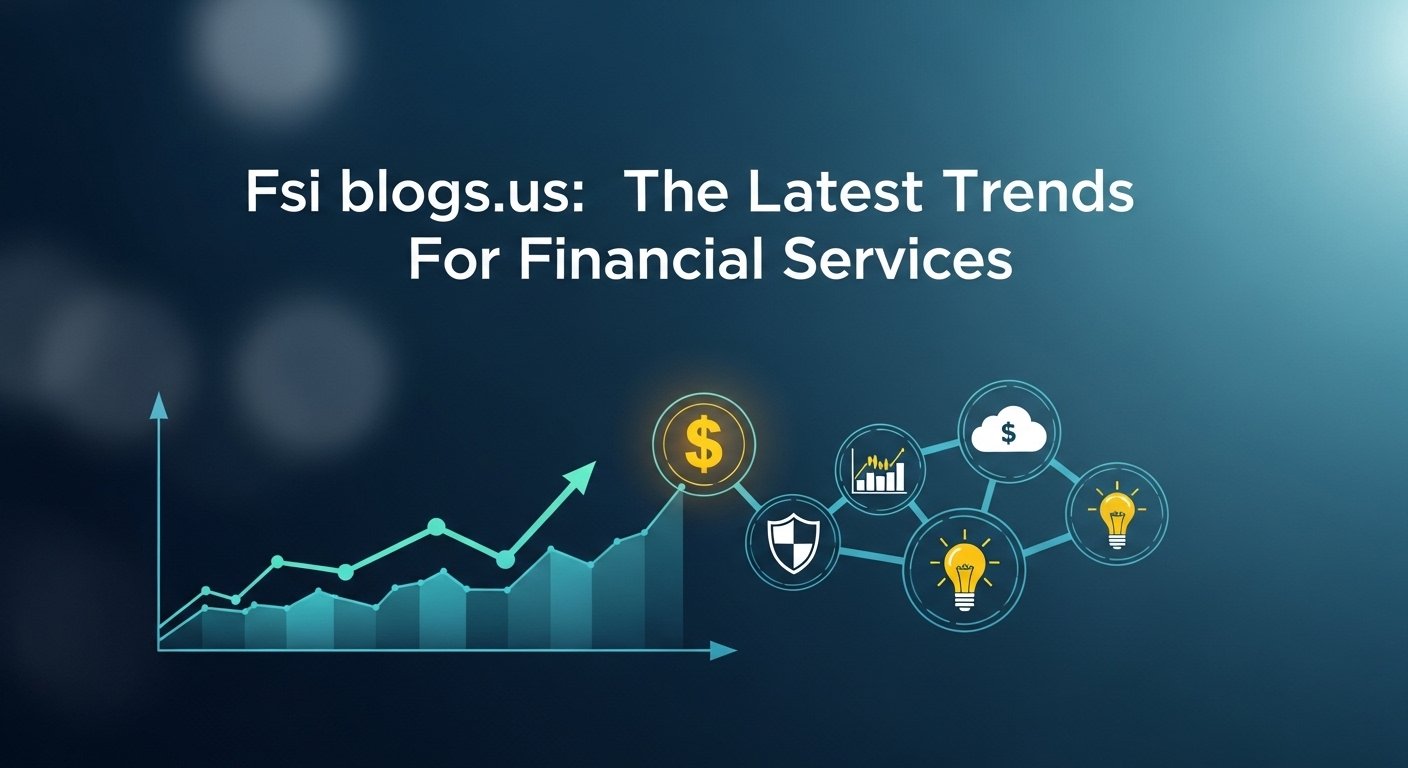 Fsi blogs.us: The Latest Trends For Financial Service
